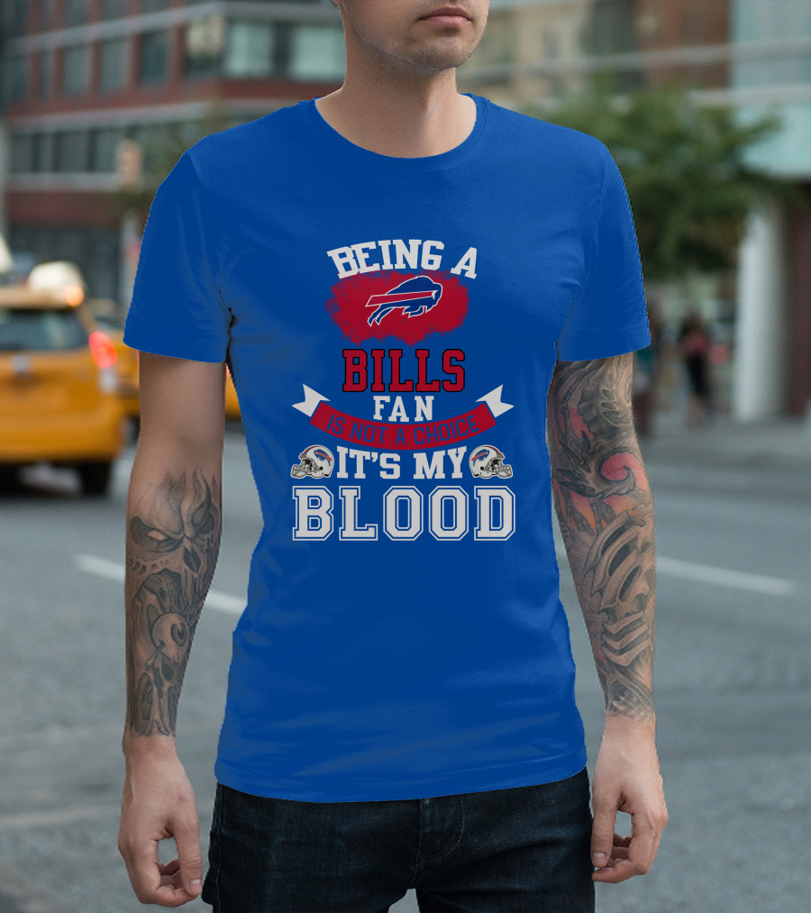Being A Buffalo Bills Fan Is Not A Choice It's My Blood T-Shirt