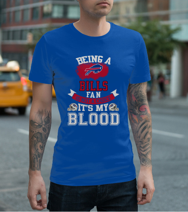 Being A Buffalo Bills Fan Is Not A Choice It's My Blood T-Shirt