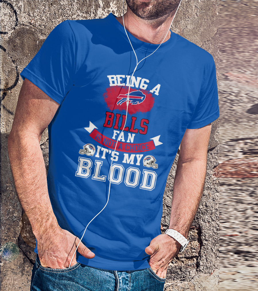 Being A Buffalo Bills Fan Is Not A Choice It's My Blood T-Shirt