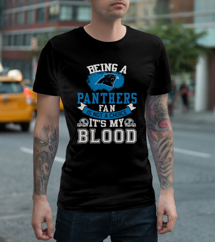 Being A Panthers Fan Is Not A Choice It's My Blood T-Shirt