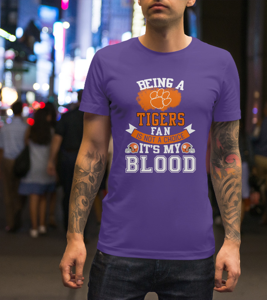 Clemson Tigers Being A Fan Is Not A Choice It's My Blood T-Shirt