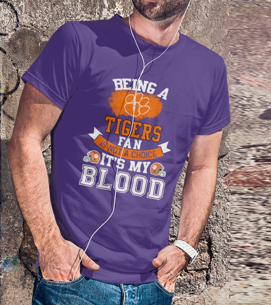 Clemson Tigers Being A Fan Is Not A Choice It's My Blood T-Shirt