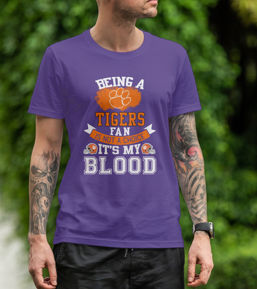 Clemson Tigers Being A Fan Is Not A Choice It's My Blood T-Shirt