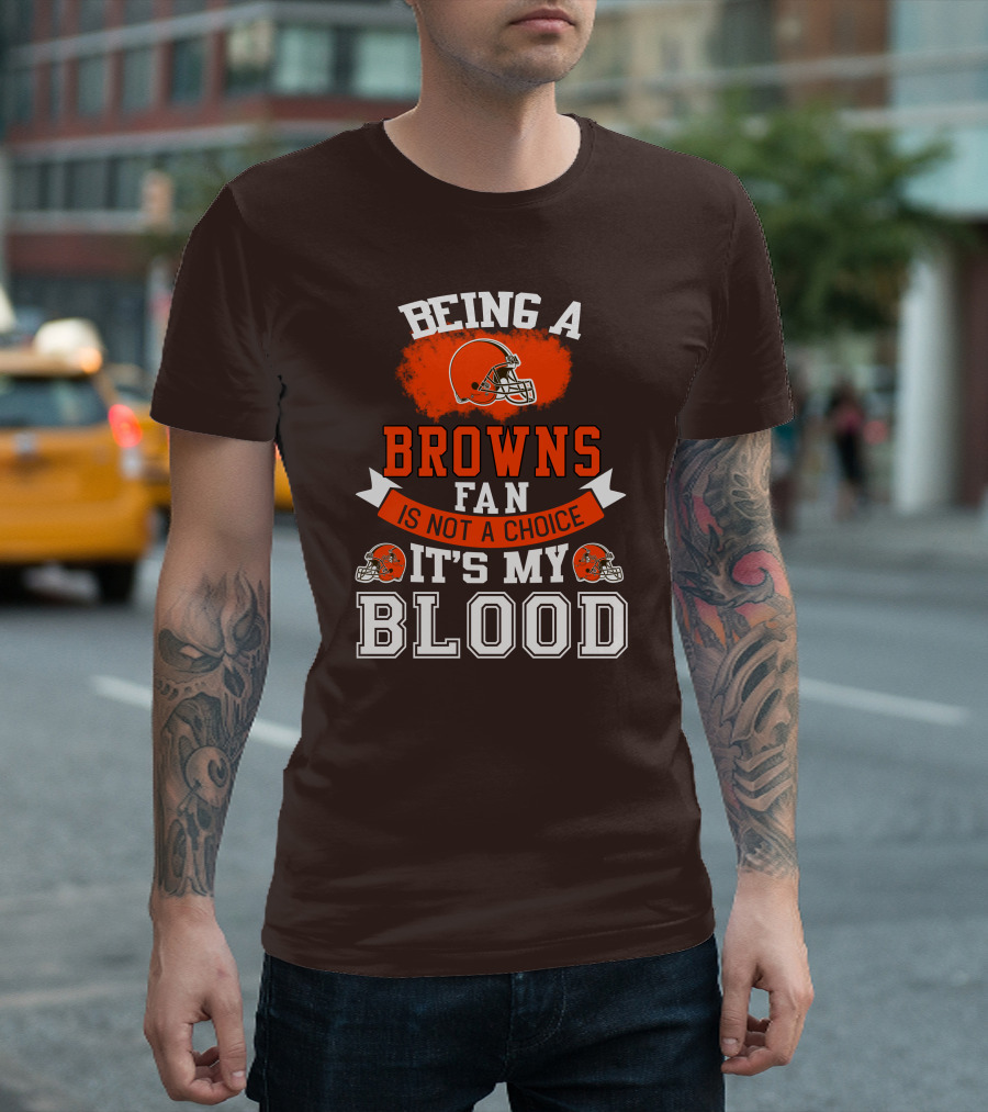 Being A Browns Fan Is Not A Choice It's My Blood T-Shirt
