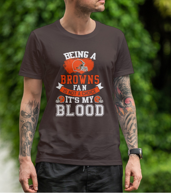 Being A Browns Fan Is Not A Choice It's My Blood T-Shirt