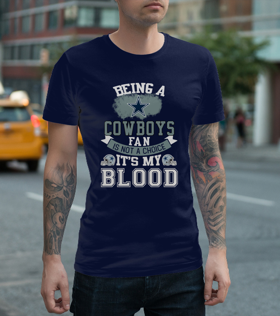 Being A Dallas Cowboys Fan Is Not A Choice It's My Blood Star Helmet T-Shirt