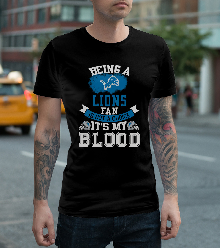 Being A Detroit Lions Fan Is Not A Choice It's My Blood T-Shirt