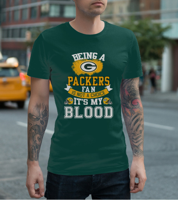 Being A Packers Fan Is Not A Choice It's My Blood T-Shirt