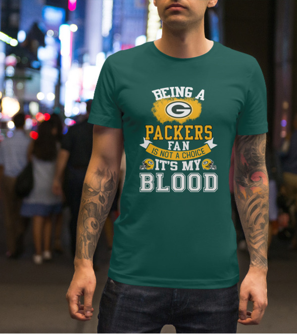 Being A Packers Fan Is Not A Choice It's My Blood T-Shirt