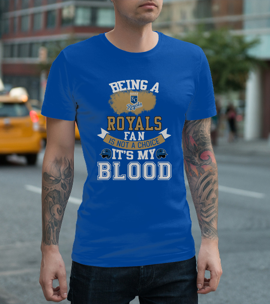 Being A Kc Royals Fan Is Not A Choice It's My Blood T-Shirt