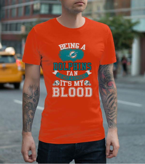 Being A Miami Dolphins Fan Is Not A Choice It's My Blood T-Shirt