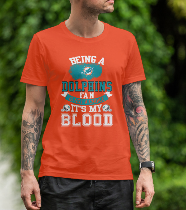 Being A Miami Dolphins Fan Is Not A Choice It's My Blood T-Shirt