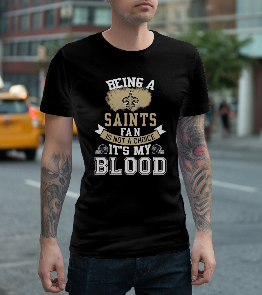 Being A New Orleans Saints Fan Is Not A Choice It's My Blood Fleur-De-Lis Helmet T-Shirt