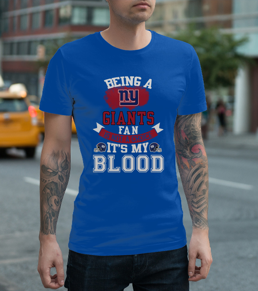 Being A New York Giants Fan Is Not A Choice It's My Blood T-Shirt