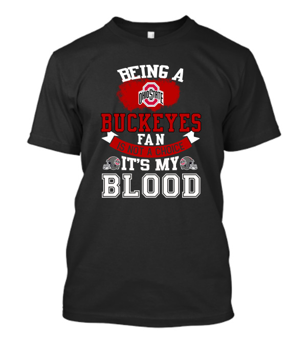 Being A Ohio State Buckeyes Fan Is Not A Choice It's My Blood T-Shirt