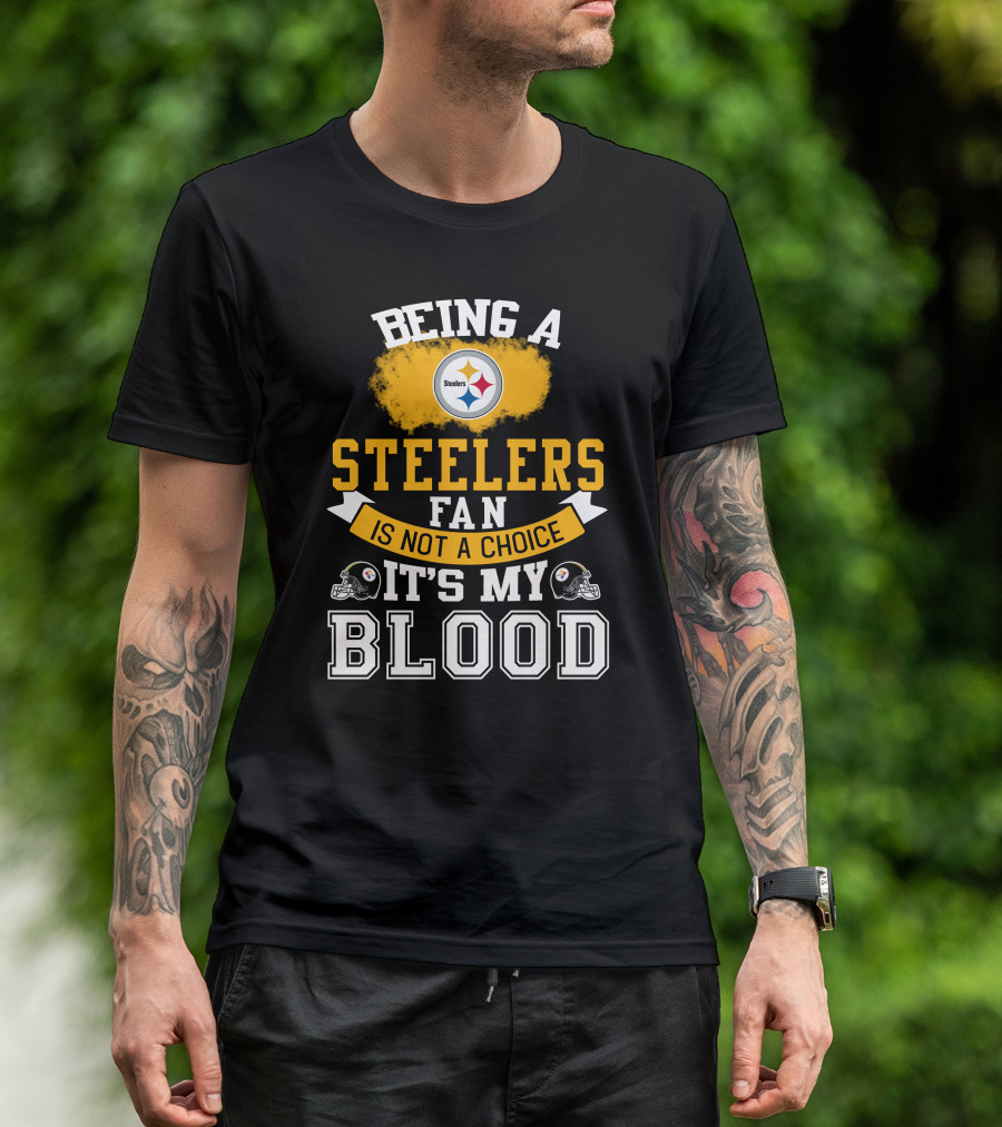 Being A Pittsburgh Steelers Fan Is Not A Choice It's My Blood T-Shirt