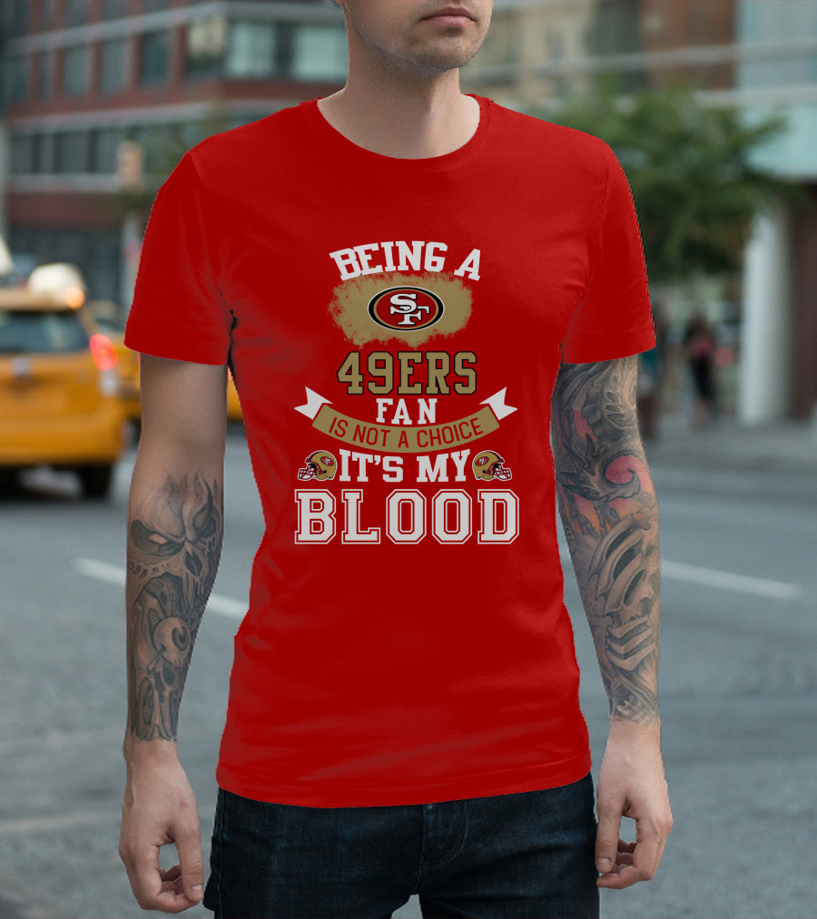 Being A San Francisco 49ers Fan Is Not A Choice It's My Blood 49ers Helmets T-Shirt