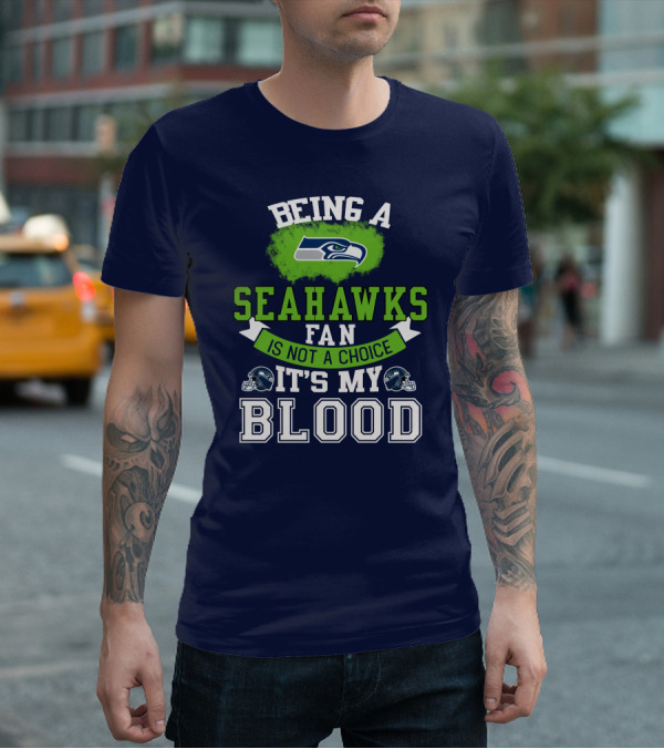 Being A Seattle Seahawks Fan Is Not A Choice It's My Blood Iconic Seahawk Logos T-Shirt