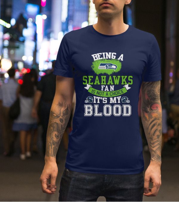 Being A Seattle Seahawks Fan Is Not A Choice It's My Blood Iconic Seahawk Logos T-Shirt