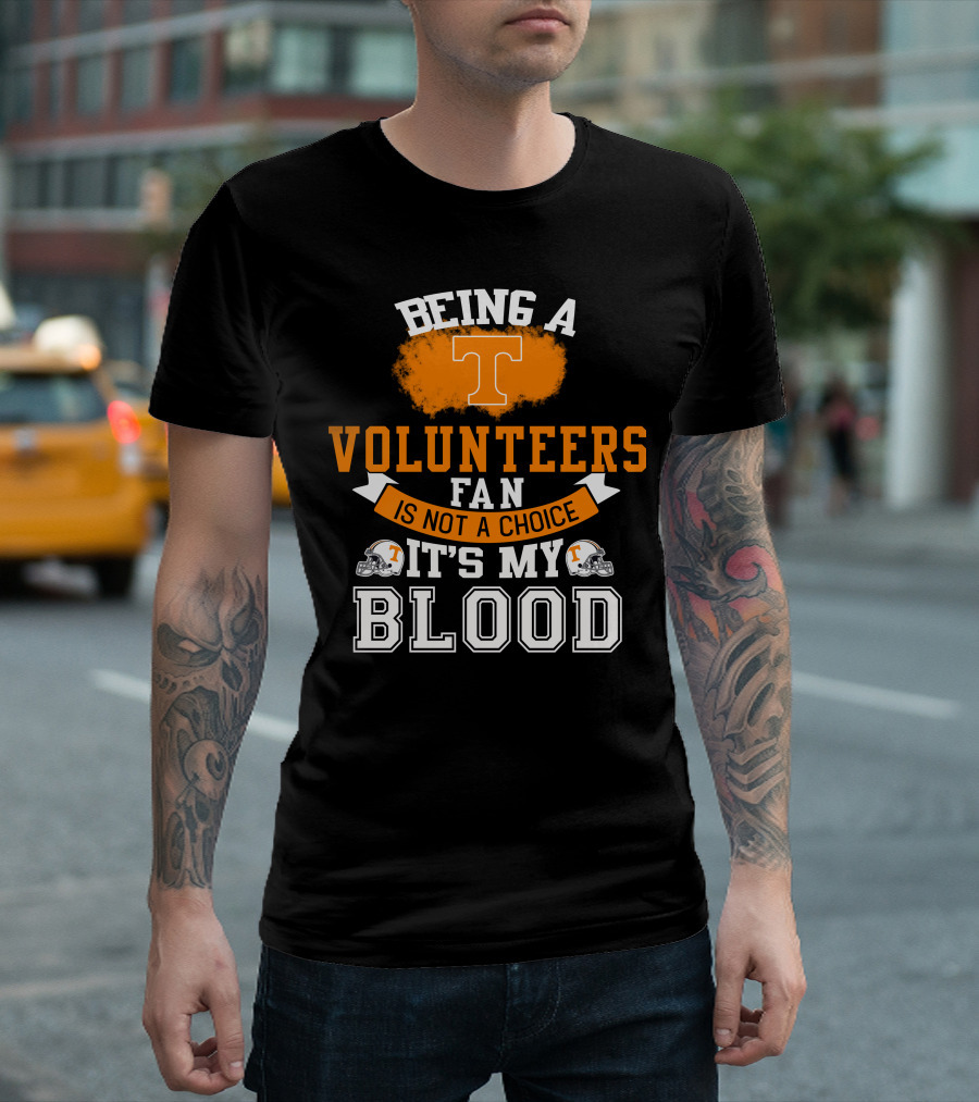 Being A Tennessee Volunteers Fan Is Not A Choice It's My Blood With Orange T And Football Helmets T-Shirt