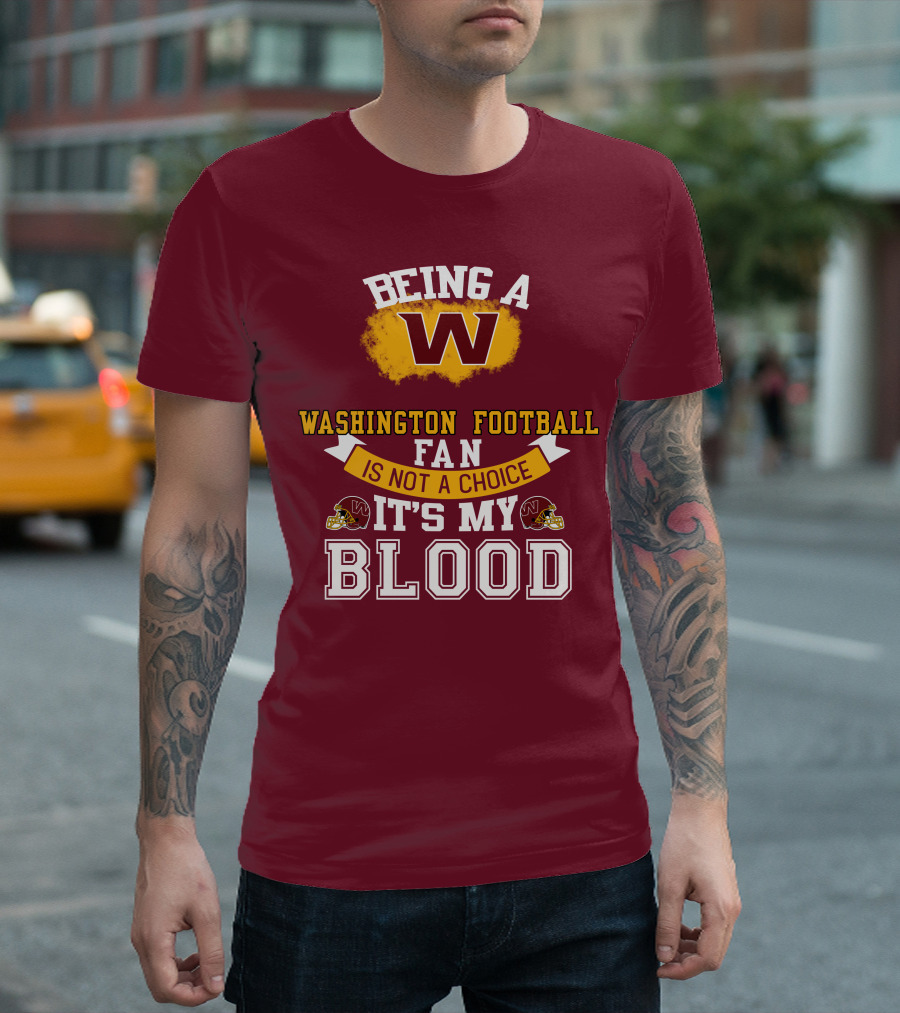 Being A Washington Football Fan Is Not A Choice It's My Blood T-Shirt