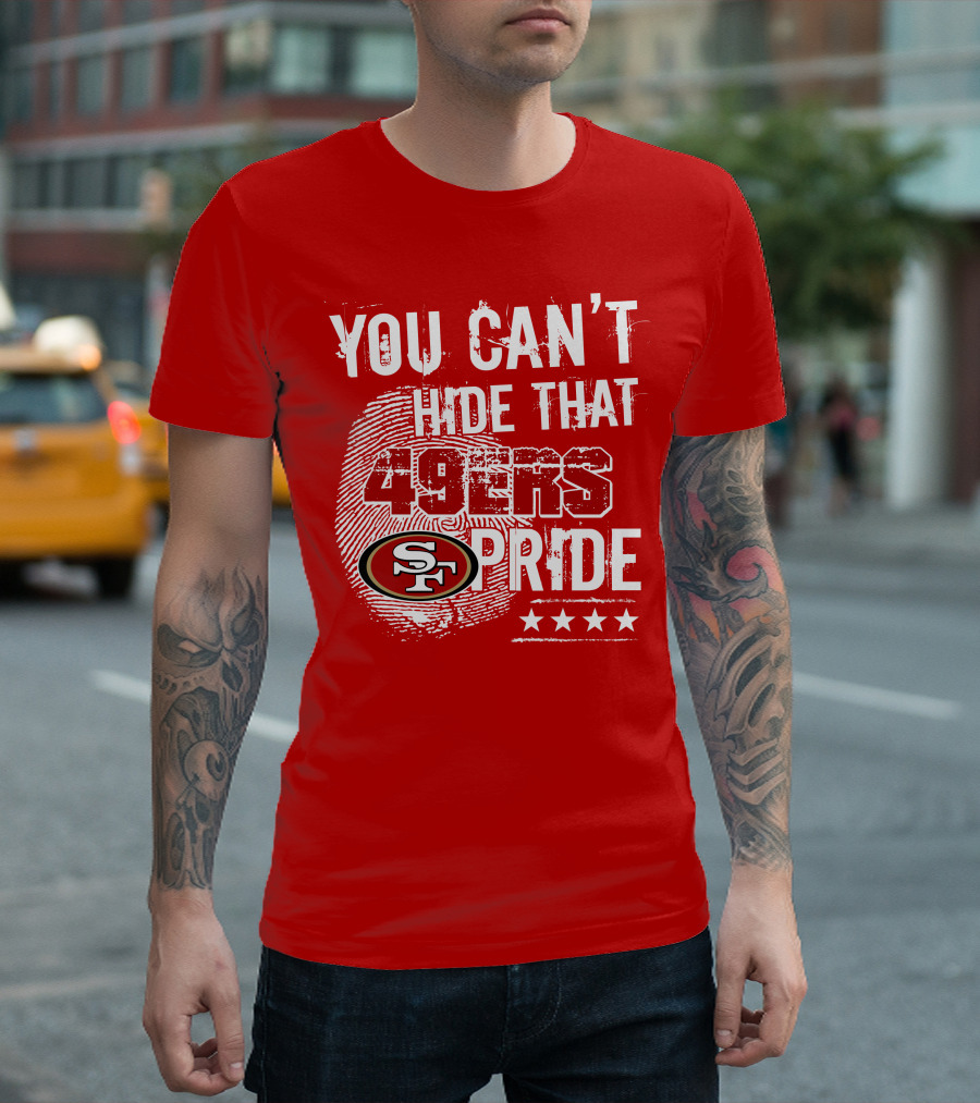 You Can't Hide That 49ers Pride San Francisco Sf T-Shirt