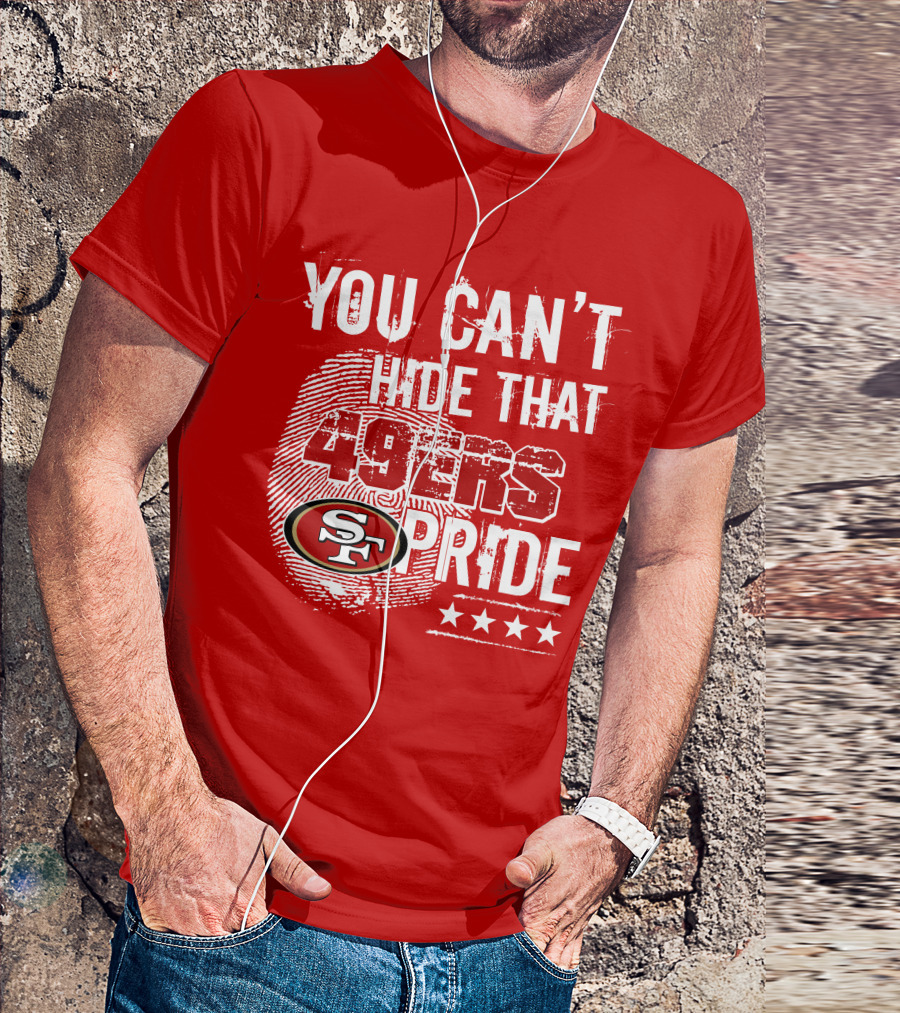 You Can't Hide That 49ers Pride San Francisco Sf T-Shirt