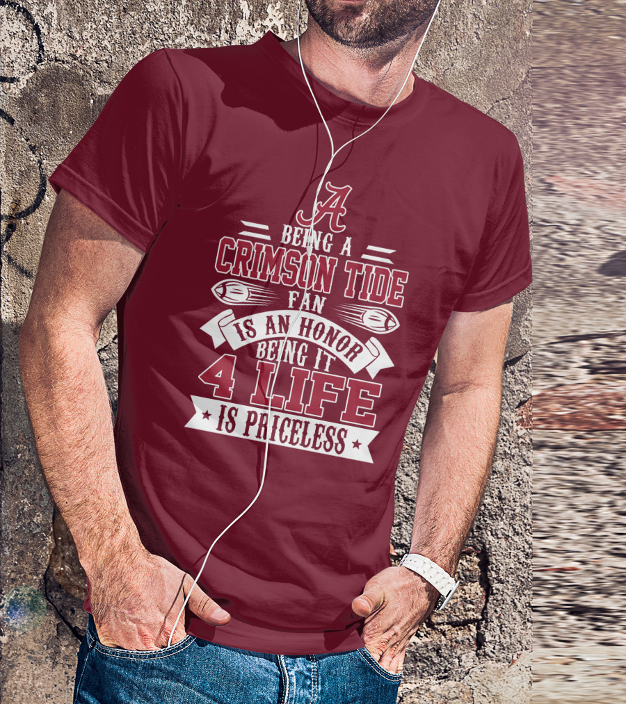 Being A Crimson Tide Fan Is An Honor Being It 4 Life Is Priceless T-Shirt