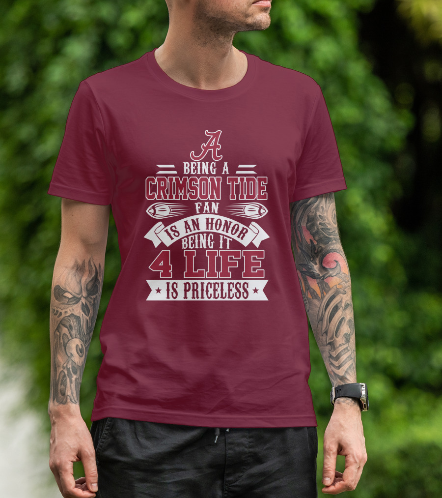 Being A Crimson Tide Fan Is An Honor Being It 4 Life Is Priceless T-Shirt