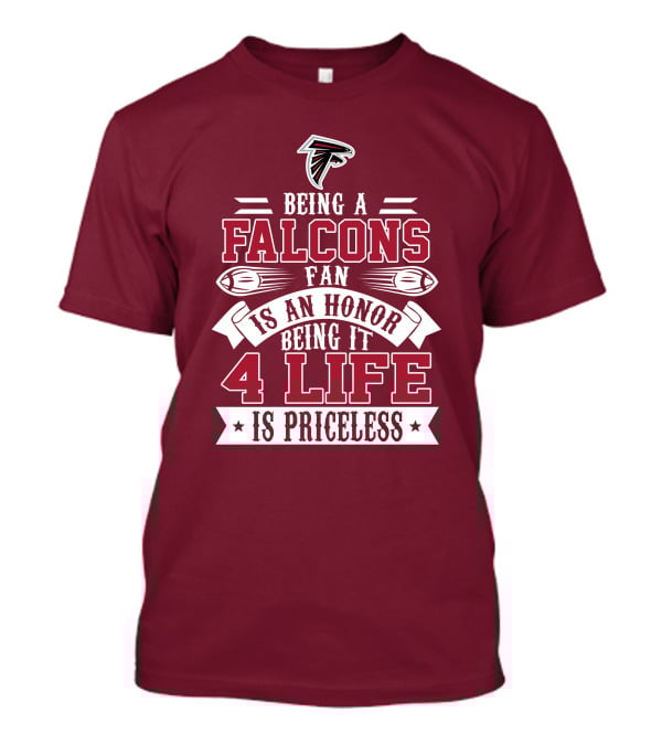 Being A Falcons Fan Is An Honor Being It 4 Life Is Priceless T-Shirt