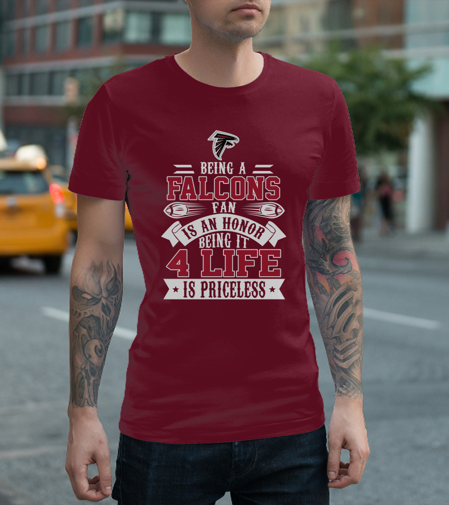 Being A Falcons Fan Is An Honor Being It 4 Life Is Priceless T-Shirt
