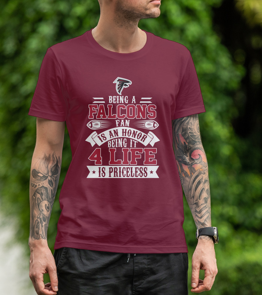 Being A Falcons Fan Is An Honor Being It 4 Life Is Priceless T-Shirt