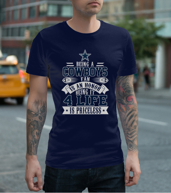 Being A Dallas Cowboys Fan Is An Honor Being It 4 Life Is Priceless T-Shirt