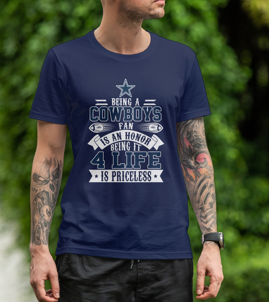 Being A Dallas Cowboys Fan Is An Honor Being It 4 Life Is Priceless T-Shirt
