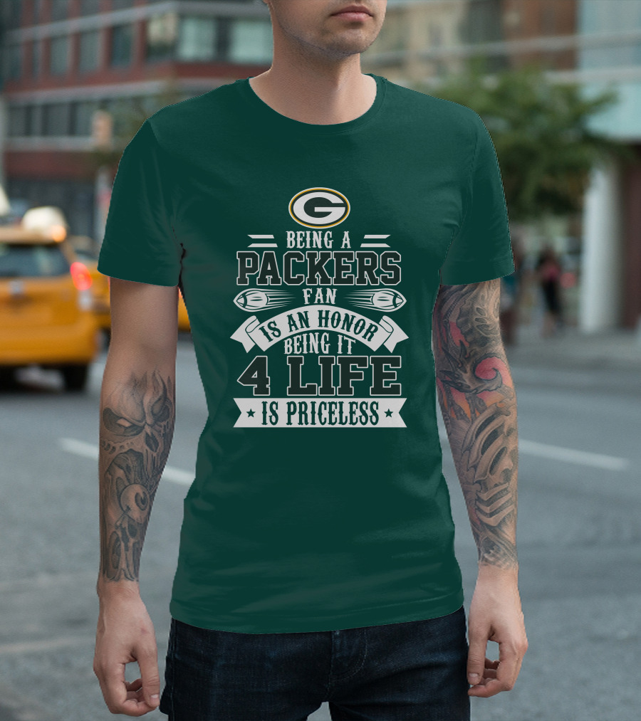 Being A Green Bay Packers Fan Is An Honor Being It 4 Life Is Priceless T-Shirt