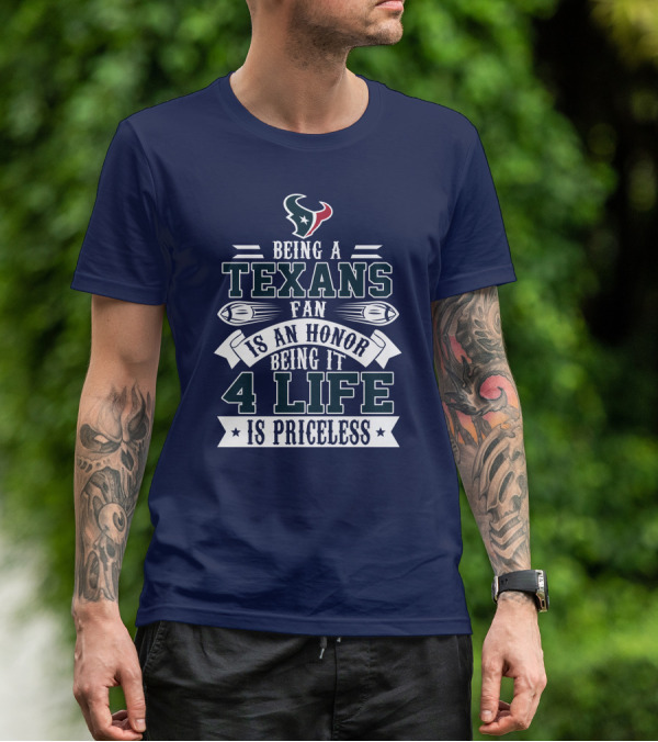 Being A Texans Fan Is An Honor Being It 4 Life Is Priceless T-Shirt
