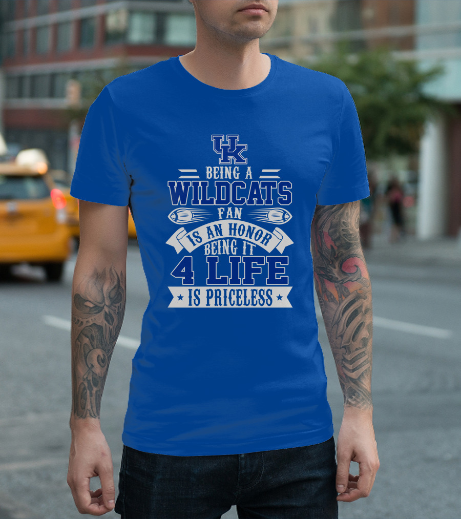 Being A Uk Wildcats Fan Is An Honor Being It 4 Life Is Priceless T-Shirt