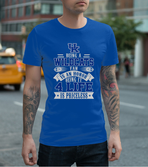 Being A Uk Wildcats Fan Is An Honor Being It 4 Life Is Priceless T-Shirt