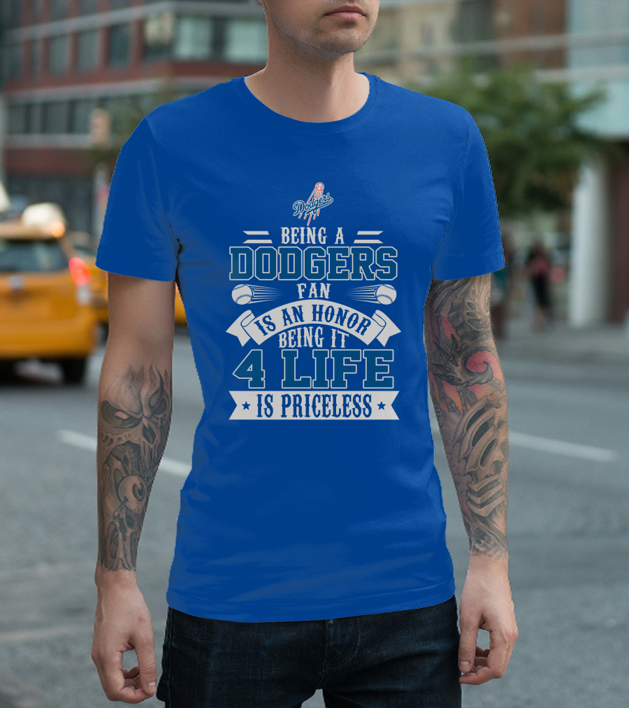 Being A Dodgers Fan Is An Honor Being It 4 Life Is Priceless T-Shirt