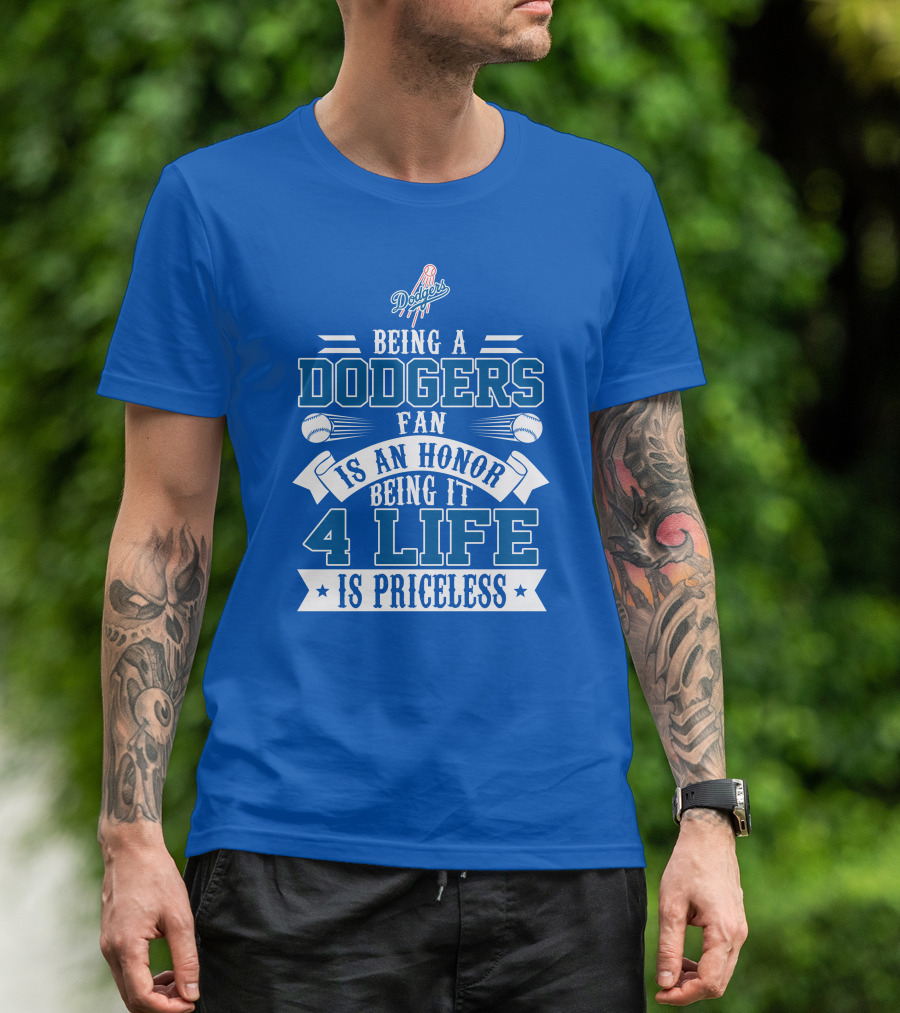 Being A Dodgers Fan Is An Honor Being It 4 Life Is Priceless T-Shirt