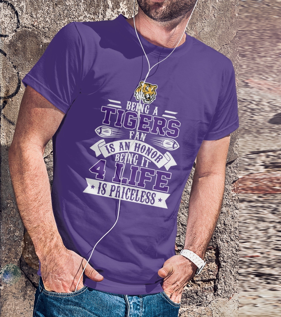 Being A Tigers Fan Is An Honor Being It 4 Life Is Priceless T-Shirt