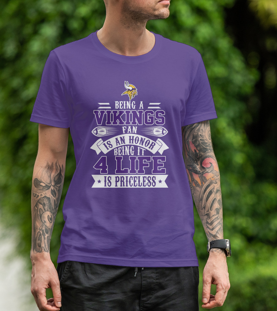Being A Vikings Fan Is An Honor Being It 4 Life Is Priceless T-Shirt