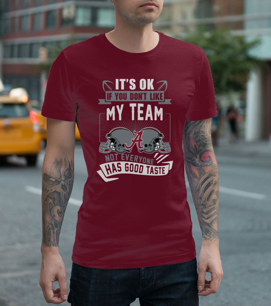 Alabama Crimson Tide It's Ok If You Don't Like My Team Not Everyone Has Good Taste T-Shirt