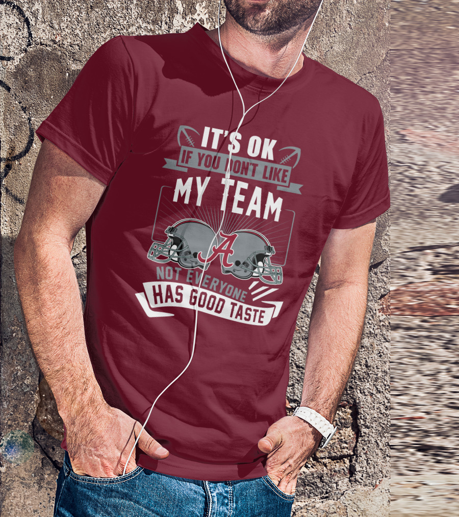 Alabama Crimson Tide It's Ok If You Don't Like My Team Not Everyone Has Good Taste T-Shirt
