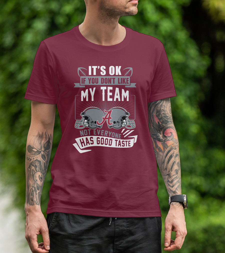 Alabama Crimson Tide It's Ok If You Don't Like My Team Not Everyone Has Good Taste T-Shirt