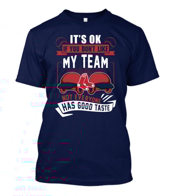 It's Ok If You Don't Like My Team Not Everyone Has Good Taste Boston Red Sox T-Shirt
