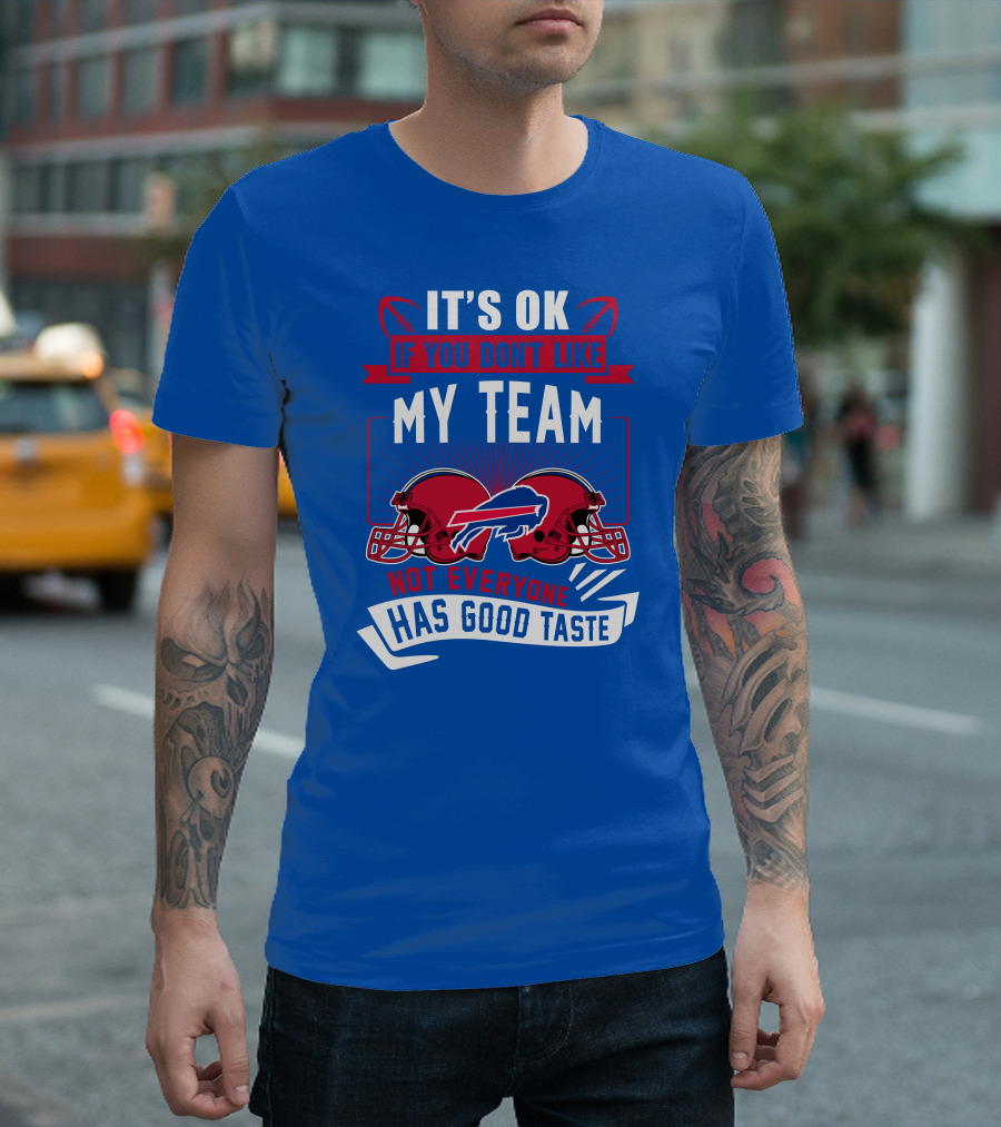 It's Ok If You Don't Like My Team Buffalo Bills Not Everyone Has Good Taste T-Shirt