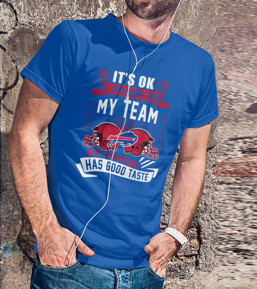 It's Ok If You Don't Like My Team Buffalo Bills Not Everyone Has Good Taste T-Shirt