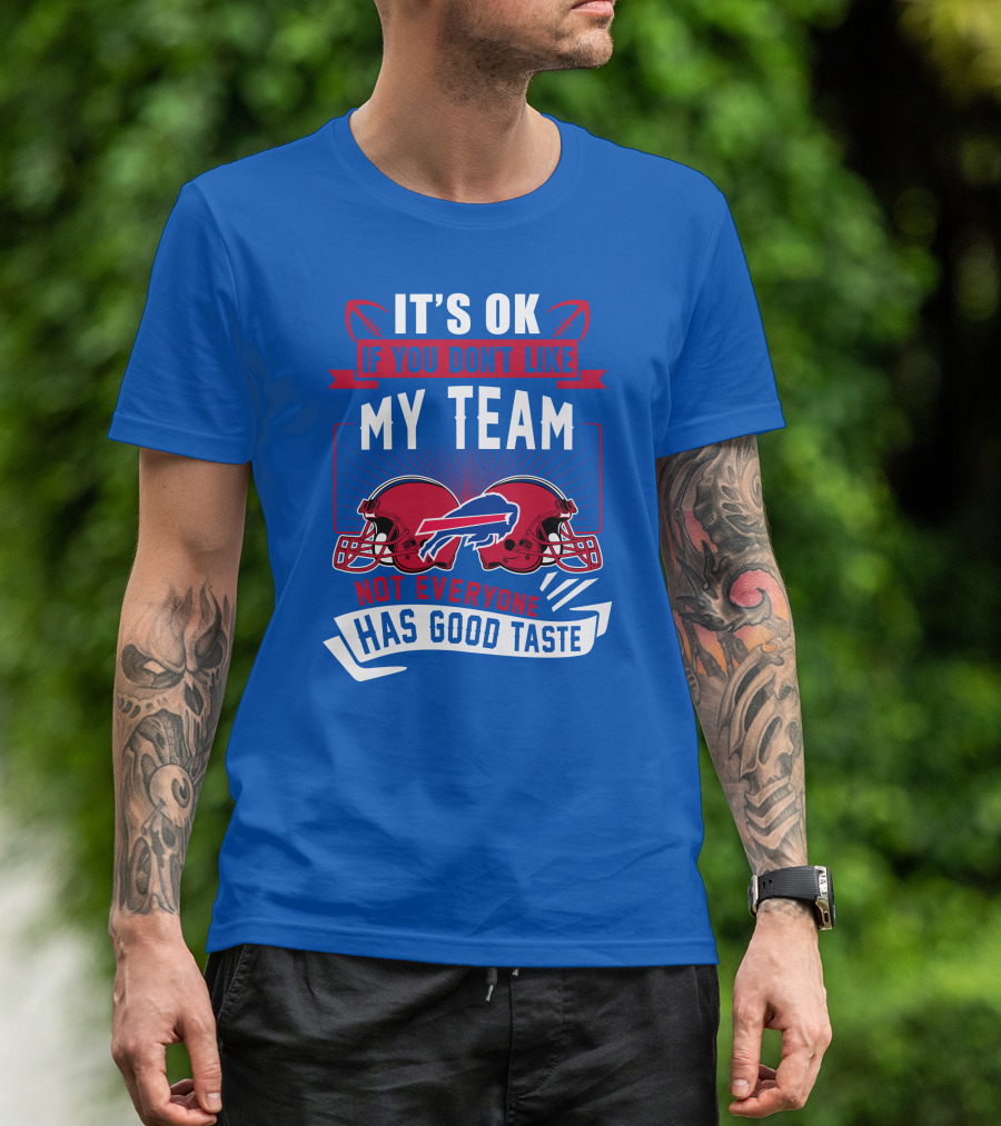 It's Ok If You Don't Like My Team Buffalo Bills Not Everyone Has Good Taste T-Shirt