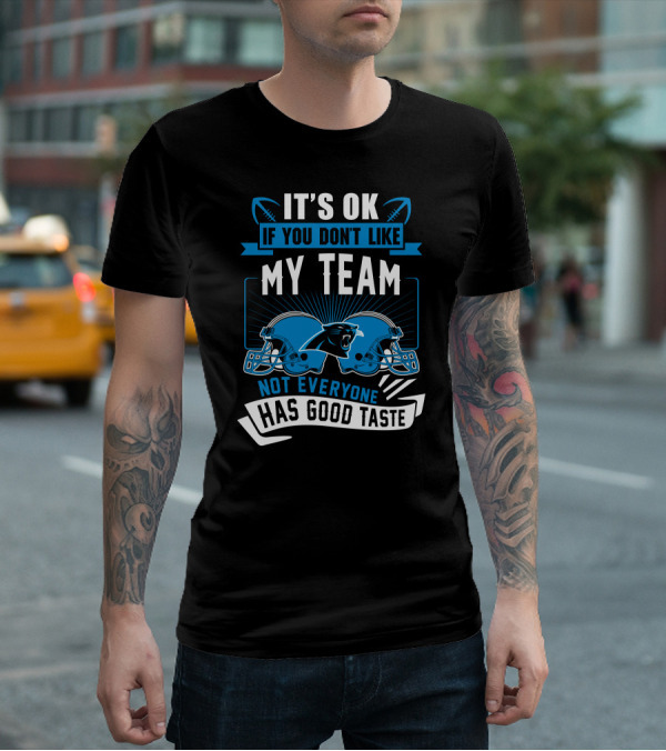 It's Ok If You Don't Like My Team Not Everyone Has Good Taste Carolina Panthers T-Shirt